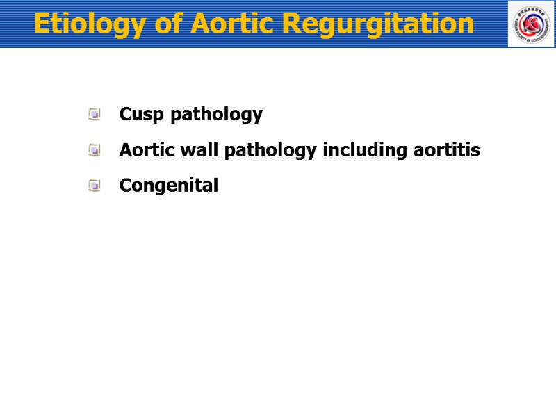 Etiology of Aortic Regurgitation Cusp pathology Aortic wall pathology including aortitis Congenital
